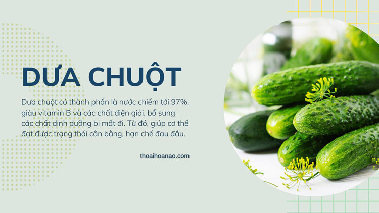 Dưa chuột chứa tới 97% là nước, giúp giảm đau đầu do mất nước