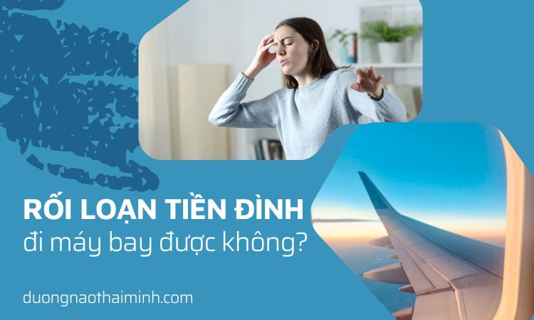 Rối loạn tiền đình có đi máy bay được không?